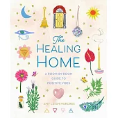 The Healing Home: A Room-By-Room Guide to Positive Vibes