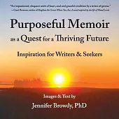 Purposeful Memoir as a Quest for a Thriving Future: Inspiration for Writers and Seekers