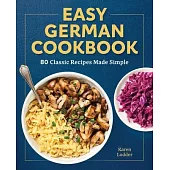 Easy German Cookbook: 80 Classic Recipes Made Simple
