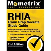 RHIA Exam Prep Secrets Study Guide - AHIMA Registered Health Information Administrator Preparation Review Book, Full-Length Practice Test, Detailed An