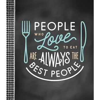 Small Recipe Binder - People Who Love to Eat Are Always the Best People