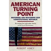 American Turning Point - Repairing and Restoring Our Constitutional Republic: Becoming One Indivisible Nation in the Era of Divisiveness