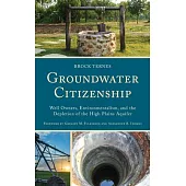 Groundwater Citizenship: Well Owners, Environmentalism, and the Depletion of the High Plains Aquifer