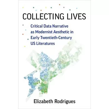 Collecting Lives: Critical Data Narrative as Modernist Aesthetic in Early Twentieth-Century Us Literatures