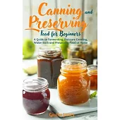 Canning and Preserving Food for Beginners: A Guide to Fermenting, Pressure Canning, Water Bath and Preserving Food at Home.