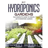 DIY Hydroponic Gardens: The Complete Guide to create DIY Hydroponic Garden