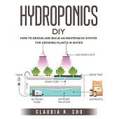 Hydroponic DIY: How to Design and Build an Inexpensive System for Growing Plants in Water