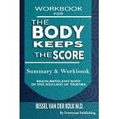 Workbook for the Body Keeps the Score: Summary & Workbook, Brain, Mind And Body In The Healing Of Trauma
