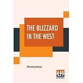 The Blizzard In The West: Being A Record And Story Of The Disastrous Storm Which Raged Throughout Devon And Cornwall, And West Somerset, On The
