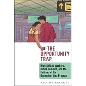 The Opportunity Trap: High-Skilled Workers, Indian Families, and the Failures of the Dependent Visa Program