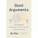 Good Arguments: The Power of Debate to Reduce Conflict and Reach Better Outcomes