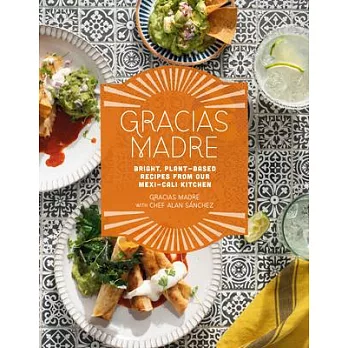 Gracias Madre: Bright, Plant-Based Recipes from Our Mexi-Cali Kitchen