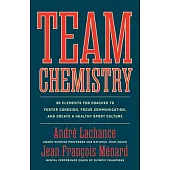Team Chemistry: 30 Elements for Coaches to Foster Cohesion, Focus Communication, and Create a Healthy Sport Culture