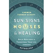 Sun Signs, Houses & Healing: Build Resilience and Transform Your Life Through Astrology