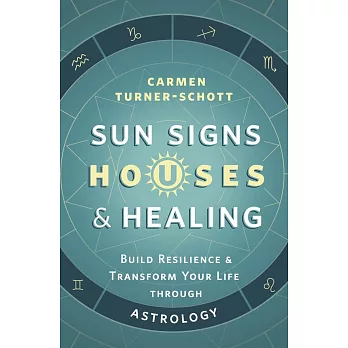 Sun Signs, Houses & Healing: Build Resilience and Transform Your Life Through Astrology