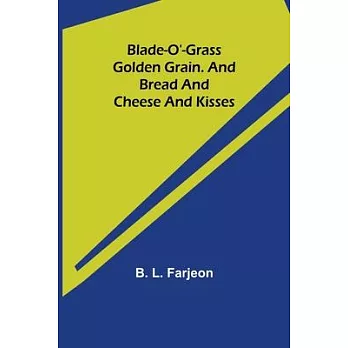 Blade-O’’-Grass. Golden Grain. and Bread and Cheese and Kisses.