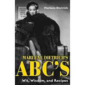 Marlene Dietrich’’s Abc’’s: Wit, Wisdom, and Recipes