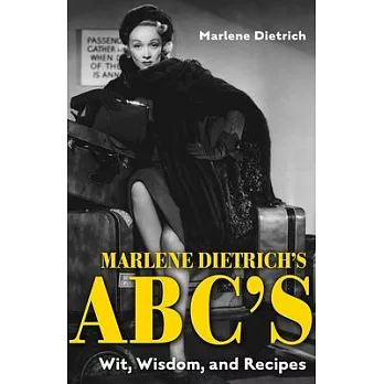 Marlene Dietrich’’s Abc’’s: Wit, Wisdom, and Recipes