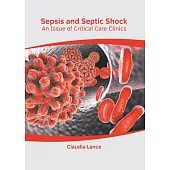 Sepsis and Septic Shock: An Issue of Critical Care Clinics