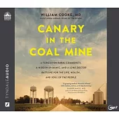 Canary in the Coal Mine: A Forgotten Rural Community, a Hidden Epidemic, and a Lone Doctor Battling for the Life, Health, and Soul of the Peopl