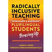 Radically Inclusive Teaching with Newcomer and Emergent Plurilingual Students: Braving Up