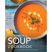 The Complete Soup Cookbook: ?Over 300 Satisfying Soups, Broths, Stews, and More for Every Appetite