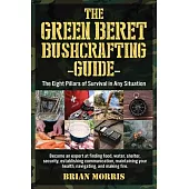 Green Beret Bushcrafting Guide: The Eight Pillars of Survival in Any Situation