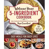Welcome Home 5-Ingredient Cookbook: 127 Recipes for Stovetop, Oven, Instant Pot, and Slow Cooker