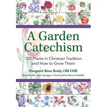 A Garden Catechism: 100 Plants in Christian Tradition and How to Grow Them