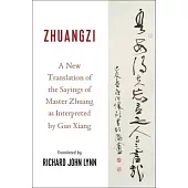 Zhuangzi: A New Translation of the Sayings of Master Zhuang as Interpreted by Guo Xiang