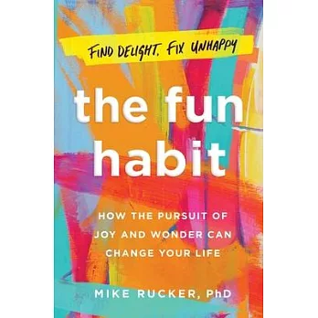 The Fun Habit: How the Disciplined Pursuit of Joy and Wonder Can Change Your Life