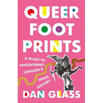 Queer Footprints: A Guide to Uncovering London’’s Fierce History