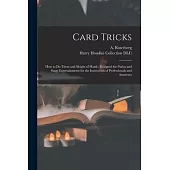 Card Tricks: How to Do Them and Sleight of Hand: Designed for Parlor and Stage Entertainments for the Instruction of Professionals