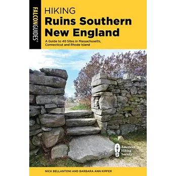 Hiking Ruins Seldom Seen Southern New England: A Guide to 40 Sites in Massachusetts, Connecticut and Rhode Island