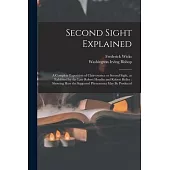 Second Sight Explained: a Complete Exposition of Clairvoyance or Second Sight, as Exhibited by the Late Robert Houdin and Robert Heller: Showi