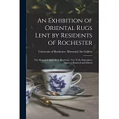 An Exhibition of Oriental Rugs Lent by Residents of Rochester: the Memorial Art Gallery, Rochester, New York, September, Nineteen Hundred and Fifteen