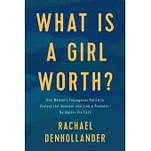 What Is a Girl Worth?: One Woman’’s Courageous Battle to Protect the Innocent and Stop a Predator--No Matter the Cost