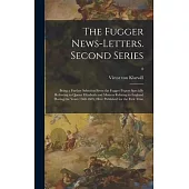 The Fugger News-letters. Second Series: Being a Further Selection From the Fugger Papers Specially Referring to Queen Elizabeth and Matters Relating t