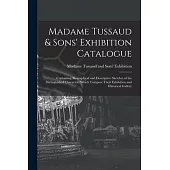 Madame Tussaud & Sons’’ Exhibition Catalogue: Containing Biographical and Descriptive Sketches of the Distinguished Characters Which Compose Their Exhi