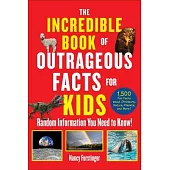 The Incredible Book of Outrageous Facts for Kids: Random Information You Need to Know!