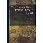The Fugger News-letters. Second Series: Being a Further Selection From the Fugger Papers Specially Referring to Queen Elizabeth and Matters Relating t