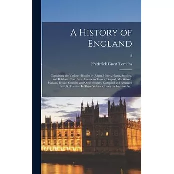 A History of England: Combining the Various Histories by Rapin, Henry, Hume, Smollett, and Belsham: Corr. by Reference to Turner, Lingard, M