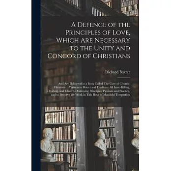 A Defence of the Principles of Love, Which Are Necessary to the Unity and Concord of Christians; and Are Delivered in a Book Called The Cure of Church