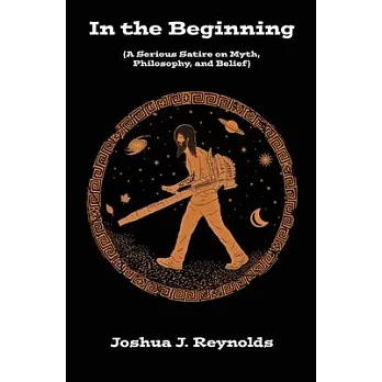 In The Beginning: A Serious Satire on Myth, Philosophy, and Belief
