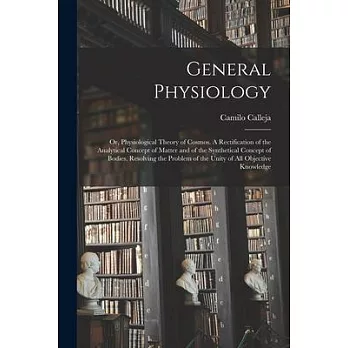 General Physiology; or, Physiological Theory of Cosmos [microform]. A Rectification of the Analytical Concept of Matter and of the Synthetical Concept