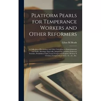 Platform Pearls for Temperance Workers and Other Reformers [microform]: a Collection of Recitations and Other Selections for Entertainments and Public