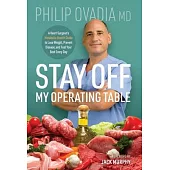 Stay off My Operating Table: A Heart Surgeon’’s Metabolic Health Guide to Lose Weight, Prevent Disease, and Feel Your Best Every Day