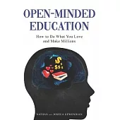 Open-Minded Education: How to Do What You Love and Make Millions