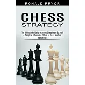 Chess Strategy: The Ultimate Guide to Learning Chess From Scratch (A Complete Informative Edition of Chess Notation to Gambits)