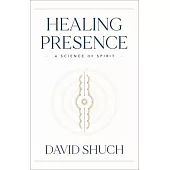 Healing Presence: A Science of Spirit